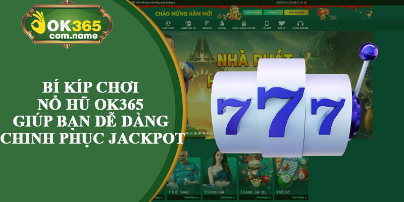 Bí Kíp Chơi Nổ Hũ OK365 Giúp Bạn Dễ Dàng Chinh Phục Jackpot