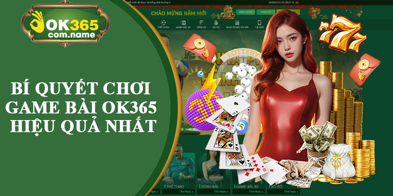 Bí Quyết Chơi Game Bài OK365 Hiệu Quả Nhất