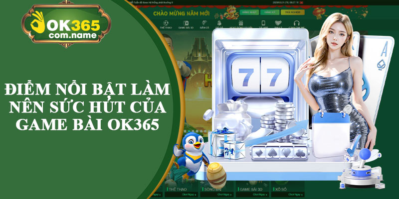 Điểm Nổi Bật Làm Nên Sức Hút Của Game Bài OK365