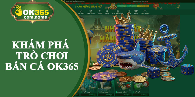 Khám Phá Trò Chơi Bắn Cá OK365