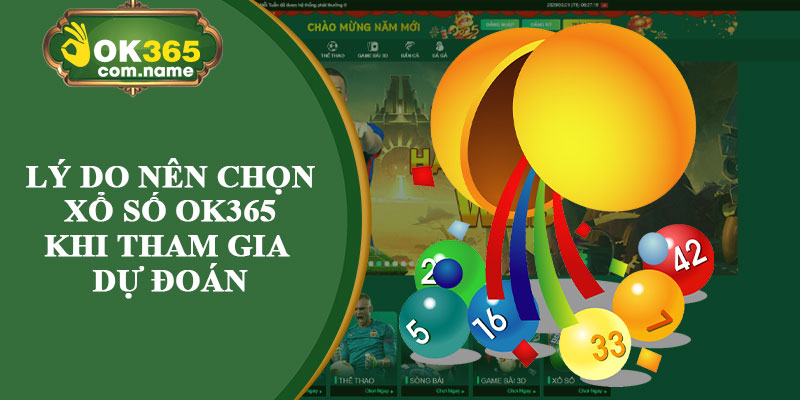 Lý Do Nên Chọn Xổ Số OK365 Khi Tham Gia Dự Đoán