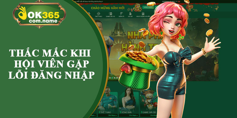 Những Thắc Mắc Phổ Biến Khi Hội Viên Gặp Lỗi Đăng Nhập
