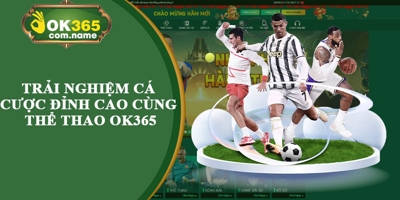 Trải Nghiệm Cá Cược Đỉnh Cao Cùng Thể Thao OK365