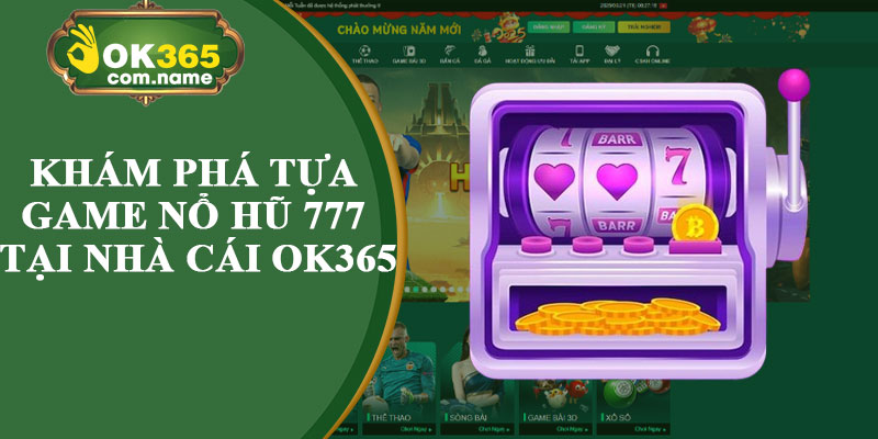 Khám Phá Tựa Game Nổ Hũ 777 Tại Nhà Cái Ok365