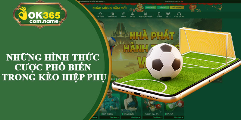 Những Hình Thức Cược Phổ Biến Trong Kèo Hiệp Phụ
