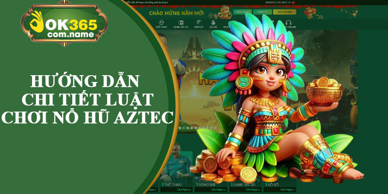 Hướng Dẫn Chi Tiết Luật Chơi Nổ Hũ Aztec